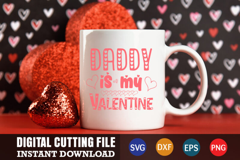 daday is my valentine,Valentine svg, Valentine Shirt svg, Mom svg, Mom Life, Svg, Dxf, Eps, Png Files for Cutting Machines Cameo Cricut, Valentine png,print template,Valentine svg shirt print template,Valentine sublimation