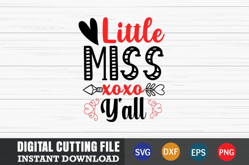 little miss xoxo y'll shirt,Valentine svg, Valentine Shirt svg, Mom svg, Mom Life, Svg, Dxf, Eps, Png Files for Cutting Machines Cameo Cricut, Valentine png,print template,Valentine svg shirt print template,Valentine