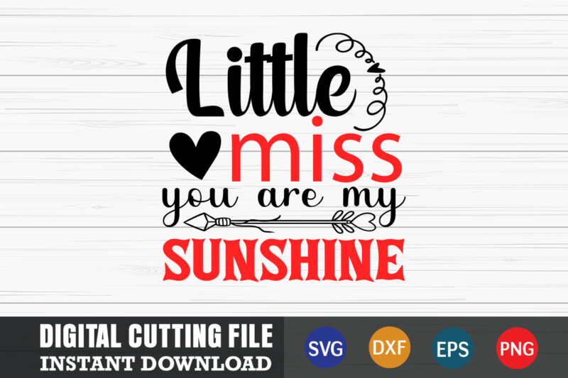 little miss you are my sunshine shirt,Valentine svg, Valentine Shirt svg, Mom svg, Mom Life, Svg, Dxf, Eps, Png Files for Cutting Machines Cameo Cricut, Valentine png,print template,Valentine svg shirt