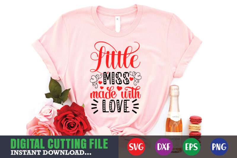 Little miss made with valentine shirt, Valentine svg, Valentine Shirt svg, Mom svg, Mom Life, Svg, Dxf, Eps, Png Files for Cutting Machines Cameo Cricut, Valentine png,print template,Valentine svg shirt