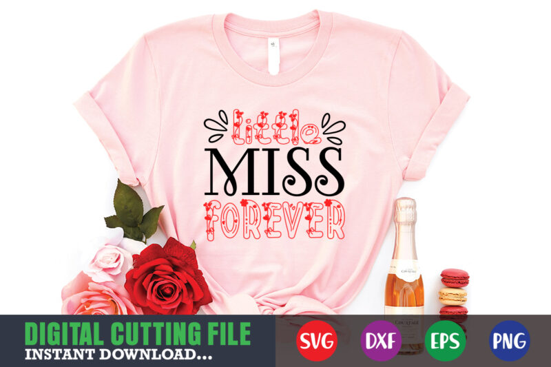 little miss forever shirt,Valentine svg, Valentine Shirt svg, Mom svg, Mom Life, Svg, Dxf, Eps, Png Files for Cutting Machines Cameo Cricut, Valentine png,print template,Valentine svg shirt print template,Valentine sublimation