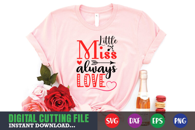 little miss always love shirt,Valentine svg, Valentine Shirt svg, Mom svg, Mom Life, Svg, Dxf, Eps, Png Files for Cutting Machines Cameo Cricut, Valentine png,print template,Valentine svg shirt print template,Valentine