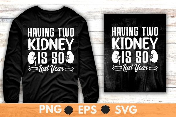 Having two kidney is so last year funny kidney Kidney Stone T-shirt design svg, Kidney Stone, suffering, kidney transplant, funny