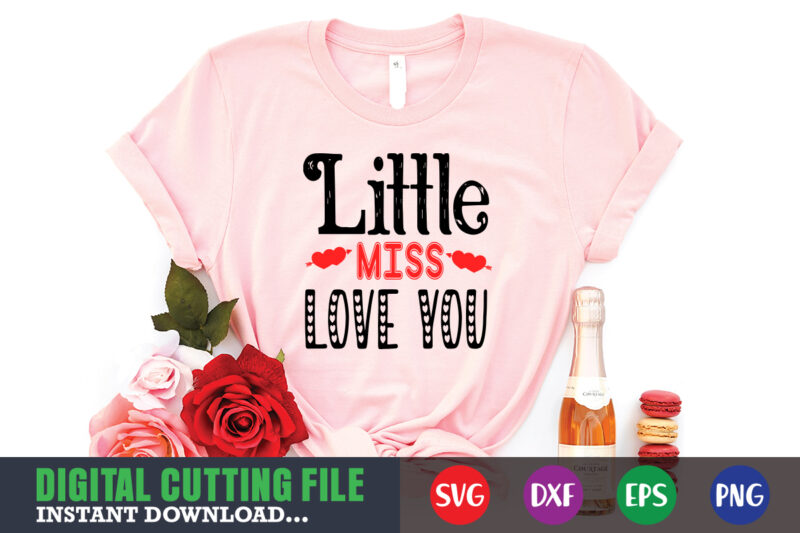 little miss love you,Valentine svg, Valentine Shirt svg, Mom svg, Mom Life, Svg, Dxf, Eps, Png Files for Cutting Machines Cameo Cricut, Valentine png,print template,Valentine svg shirt print template,Valentine sublimation