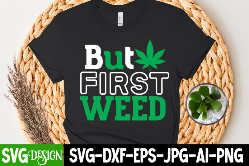 But First Weed T-Shirt Design, But First Weed SVG Cut File, Huge Weed SVG Bundle, Weed Tray SVG, Weed Tray svg, Rolling Tray svg, Weed Quotes, Sublimation, Marijuana SVG Bundle,