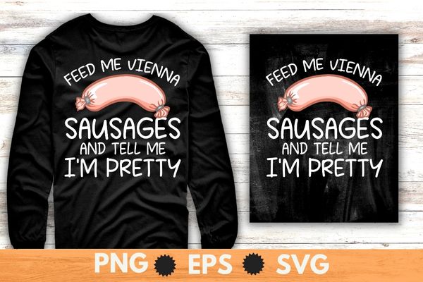 Vienna Sausage Lover Meme Feed Me Vienna Sausages T-Shirt design svg, Sausages shirt, Vienna Sausage Lover eps
