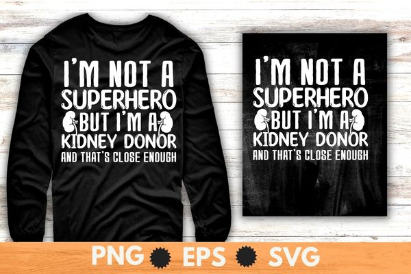 Kidney Transplant Donor Hero, Surgery Recovery T-Shirt design svg, I’m not superhero but I’m a kidney donor and that’s close enough T-shirt, Kidney Transplant,