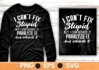 I can’t fix stupid but i can sedate it paralyze it and intubate it shirt design svg, Sarcastic-Shirt, Sarcasm-Shirt, Funny Tee, Sarcasm-Shirt, Attitude Shirt, Funny Saying Shirt, Sarcastic-Slogan Shirt, Funny-Sarcastic