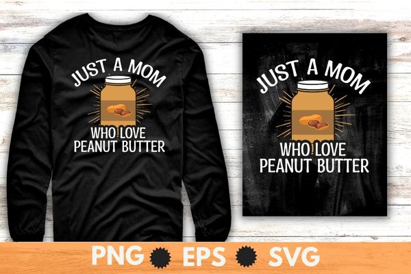 Peanut Butter Jar Just a mom Who Loves Peanut Butter T-Shirt design svg, Peanut Butter mom shirt png,