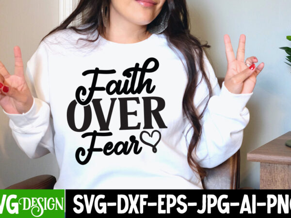 Faith over fear t-shirt design, faith over fear svg cut file , inspirational bundle svg, motivational svg bundle, quotes svg,positive quote,funny quotes,saying svg,hand lettered,svg,png,cricut cut files,motivational quote svg bundle hand