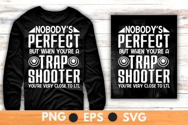 Nobody perfect but when you're a trap shooter funny Trap shooting T-shirt design svg, Nobody perfect but when you're a trap shooter png, funny Trap shooting, Sporting clays, pigeon shooting,