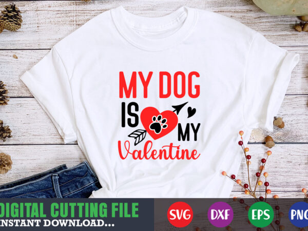 My dog is my valentine svg, valentine shirt svg, mom svg, mom life, svg, dxf, eps, png files for cutting machines cameo cricut, valentine png,print template,valentine svg shirt print template,valentine t shirt designs for sale