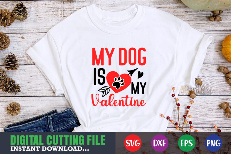 my dog is my valentine svg, Valentine Shirt svg, Mom svg, Mom Life, Svg, Dxf, Eps, Png Files for Cutting Machines Cameo Cricut, Valentine png,print template,Valentine svg shirt print template,Valentine