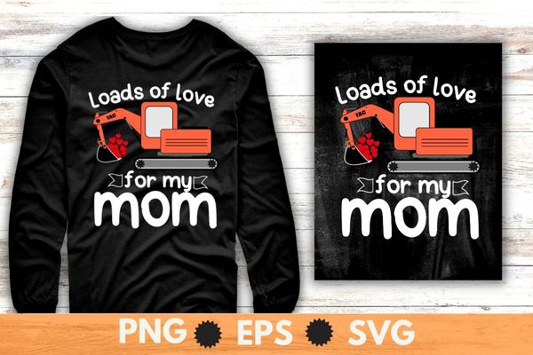 Valentines Day digger truck, Excavator, construction digger, Loads Of Love for my mom adult T-Shirt design svg, Valentines Day, Excavator Truck shirt, Loads Of Love png,