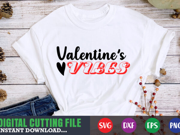 Valentine’s vibes svg, valentine shirt svg, mom svg, mom life, svg, dxf, eps, png files for cutting machines cameo cricut, valentine png,print template,valentine svg shirt print template,valentine sublimation design