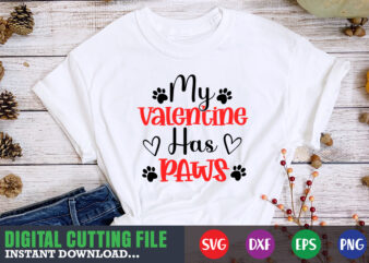 my valentine has paws svg, Valentine Shirt svg, Mom svg, Mom Life, Svg, Dxf, Eps, Png Files for Cutting Machines Cameo Cricut, Valentine png,print template,Valentine svg shirt print template,Valentine sublimation