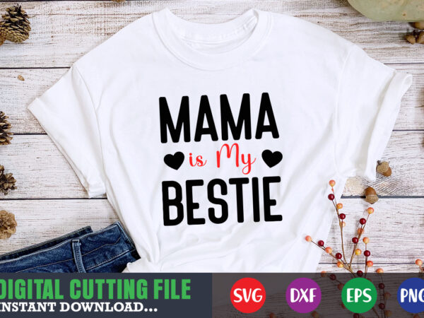 Mama is my bestie svg, valentine shirt svg, mom svg, mom life, svg, dxf, eps, png files for cutting machines cameo cricut, valentine png,print template,valentine svg shirt print template,valentine sublimation t shirt designs for sale