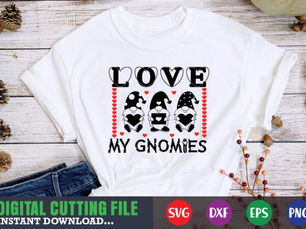 Love my gnomies svg, valentine shirt svg, mom svg, mom life, svg, dxf, eps, png files for cutting machines cameo cricut, valentine png,print template,valentine svg shirt print template,valentine sublimation design