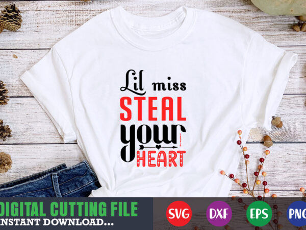 Lil miss steal your heart svg, valentine shirt svg, mom svg, mom life, svg, dxf, eps, png files for cutting machines cameo cricut, valentine png,print template,valentine svg shirt print template,valentine t shirt vector graphic