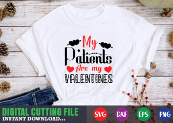 my patients are my valentines svg, Valentine Shirt svg, Mom svg, Mom Life, Svg, Dxf, Eps, Png Files for Cutting Machines Cameo Cricut, Valentine png,print template,Valentine svg shirt print template,Valentine