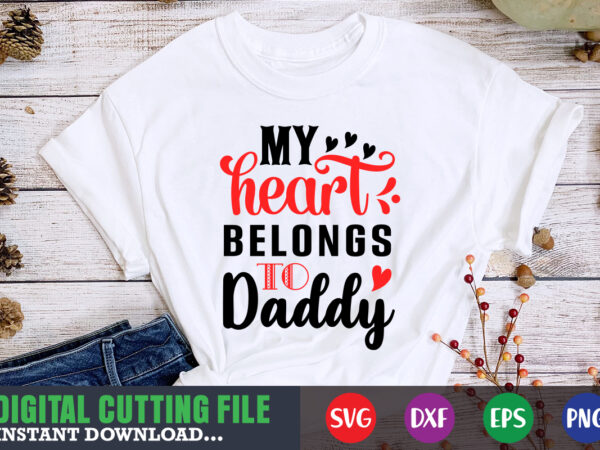My heart belongs to daddy svg, valentine shirt svg, mom svg, mom life, svg, dxf, eps, png files for cutting machines cameo cricut, valentine png,print template,valentine svg shirt print template,valentine t shirt designs for sale