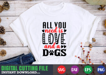 all you need is love and a dogs svg, Valentine Shirt svg, Mom svg, Mom Life, Svg, Dxf, Eps, Png Files for Cutting Machines Cameo Cricut, Valentine png,print template,Valentine svg shirt print template,Valentine sublimation design