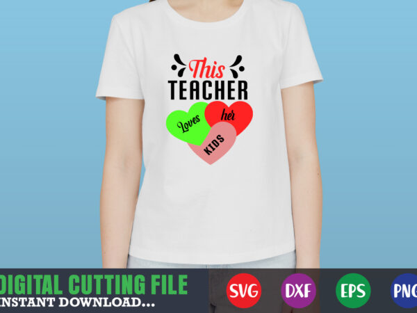 This teacher loves her kids svg, valentine shirt svg, mom svg, mom life, svg, dxf, eps, png files for cutting machines cameo cricut, valentine png,print template,valentine svg shirt print template,valentine t shirt designs for sale