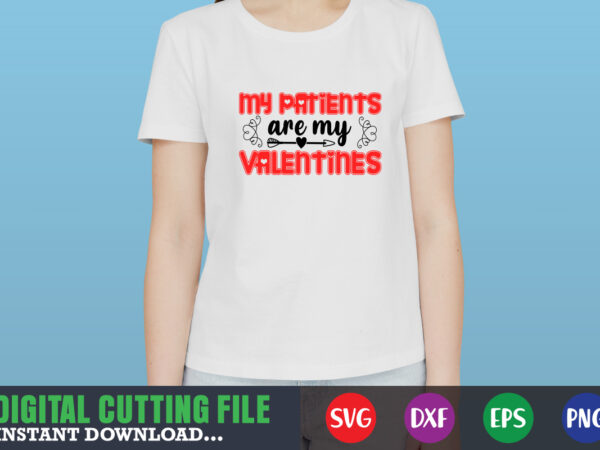 My patients are my valentine svg, valentine shirt svg, mom svg, mom life, svg, dxf, eps, png files for cutting machines cameo cricut, valentine png,print template,valentine svg shirt print template,valentine t shirt designs for sale
