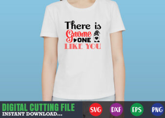 there is gnome one like you svg, Valentine Shirt svg, Mom svg, Mom Life, Svg, Dxf, Eps, Png Files for Cutting Machines Cameo Cricut, Valentine png,print template,Valentine svg shirt print template,Valentine sublimation design