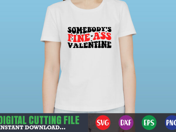 Somebody’s fine ass valentine svg, valentine shirt svg, mom svg, mom life, svg, dxf, eps, png files for cutting machines cameo cricut, valentine png,print template,valentine svg shirt print template,valentine sublimation t shirt template vector