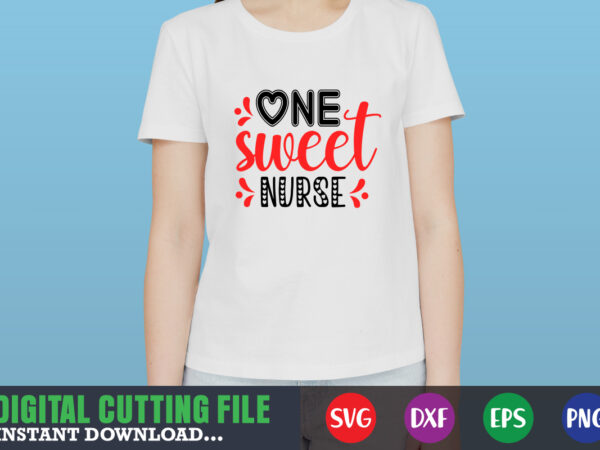 One sweet nurse svg, valentine shirt svg, mom svg, mom life, svg, dxf, eps, png files for cutting machines cameo cricut, valentine png,print template,valentine svg shirt print template,valentine sublimation design