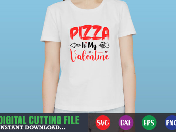 Pizza is my valentine svg, valentine shirt svg, mom svg, mom life, svg, dxf, eps, png files for cutting machines cameo cricut, valentine png,print template,valentine svg shirt print template,valentine sublimation t shirt illustration