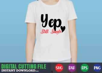 Yep still single svg, Valentine Shirt svg, Mom svg, Mom Life, Svg, Dxf, Eps, Png Files for Cutting Machines Cameo Cricut, Valentine png,print template,Valentine svg shirt print template,Valentine sublimation design