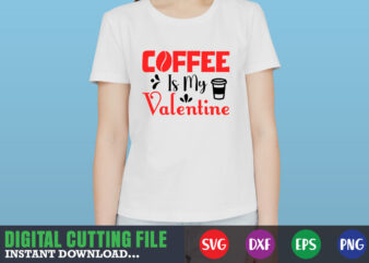 coffee is my valentine svg, Valentine Shirt svg, Mom svg, Mom Life, Svg, Dxf, Eps, Png Files for Cutting Machines Cameo Cricut, Valentine png,print template,Valentine svg shirt print template,Valentine sublimation design