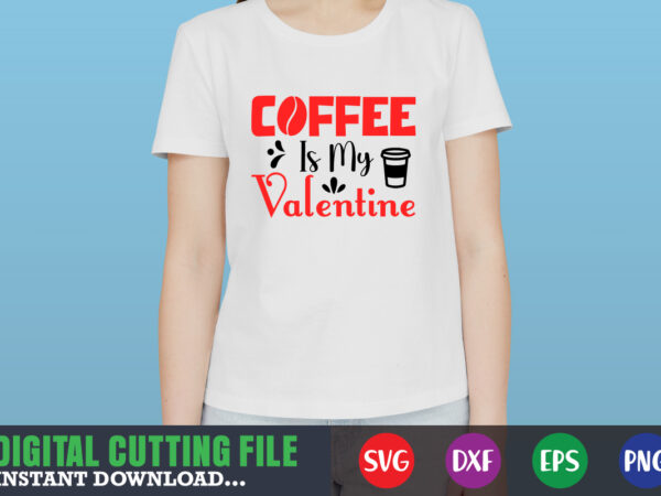 Coffee is my valentine svg, valentine shirt svg, mom svg, mom life, svg, dxf, eps, png files for cutting machines cameo cricut, valentine png,print template,valentine svg shirt print template,valentine sublimation t shirt vector file