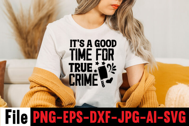 It's A Good Time For True Crime T-shirt Design,svg design, svg files for cricut, free cricut designs, free svg designs, cricut svg, unicorn svg free, valentines svg, free svg designs