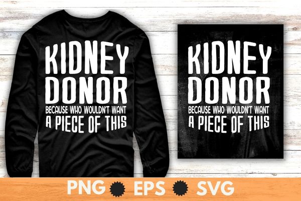 Kidney donor because who wouldn’t want a piece of this T-shirt design svg, Kidney Transplant, kidney donor, organ donor, Organ Donation Quote