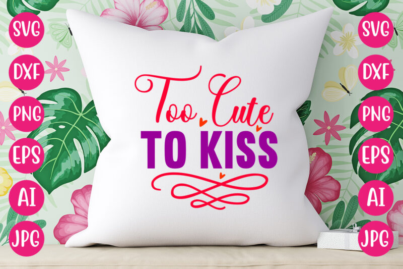 To Cute To Kiss TSHIRT DESIGN