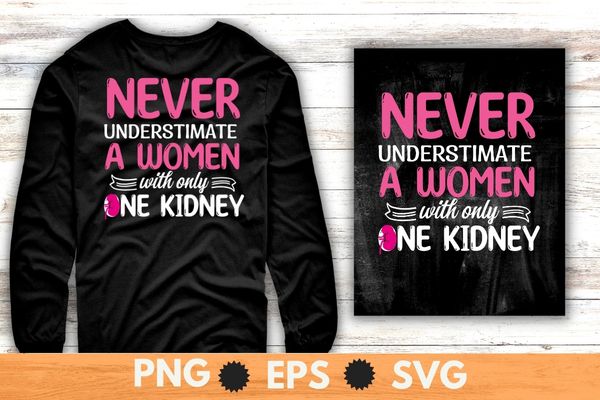 Never Underestimate a woman with one kidney Kidney Donor T-shirt design svg, Kidney Transplant, kidney donor, organ donor, Organ Donation Quote