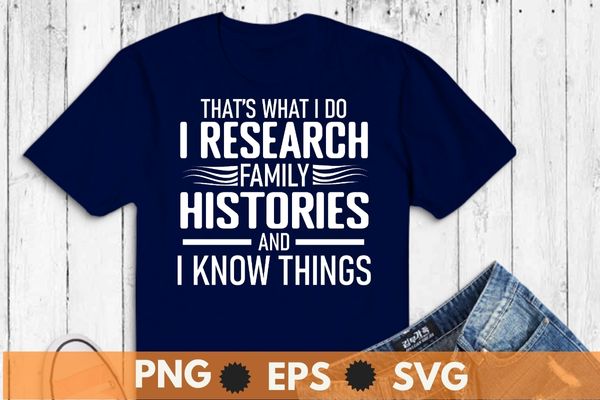 That’s What I Do I Research funny And Know Things Genealogy T-Shirt design svg, Ancestry & Genealogy shirt png, ancestral shirt, genealogist