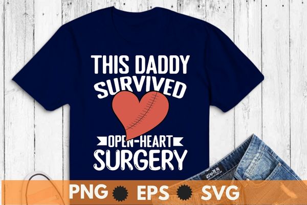 This Daddy Survived Open Heart Surgery Get Well Women Gift T-Shirt design svg, Open Heart Surgery shirt png. Recovery Bypass, heart Recovery, heart Transplant