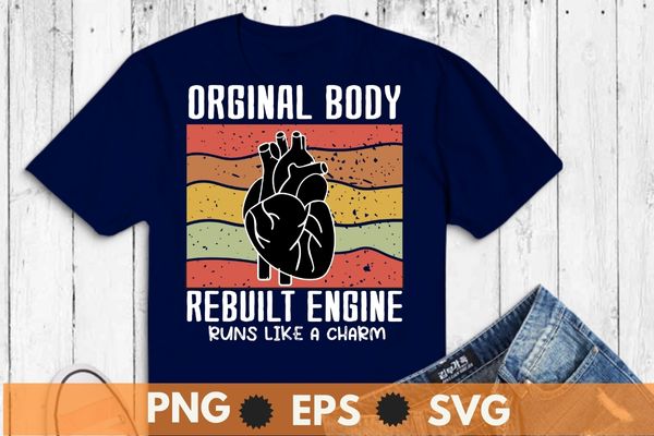 Vintage original body rebuilt engine Heart Bypass Surgery dad T-Shirt design svg, Open Heart Surgery shirt png. Recovery Bypass, heart Recovery
