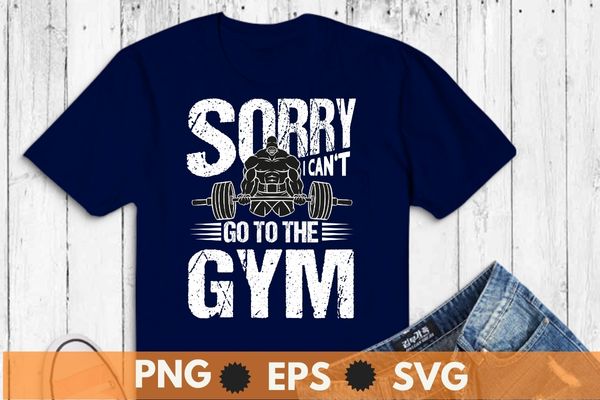 Sorry i can’t go to the gym funny dad fitness T-shirt design svg