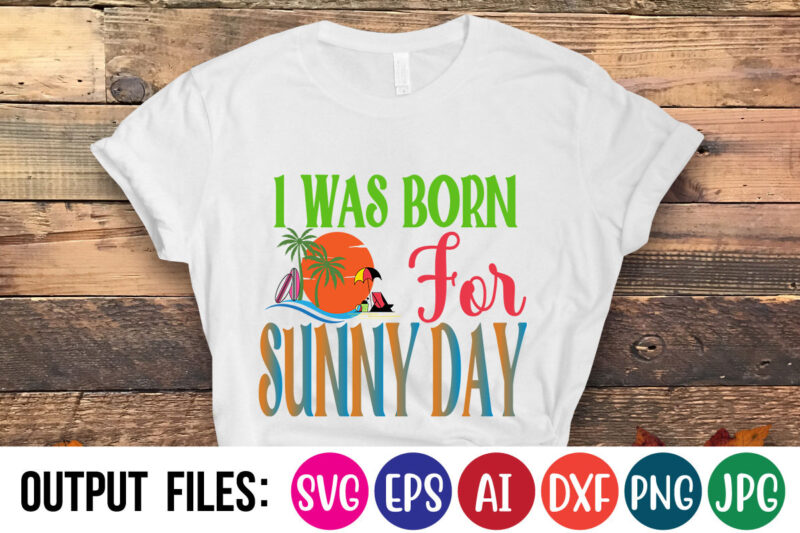 I WAS BORN FOR SUNNY DAYT-Shirt Design On Sale