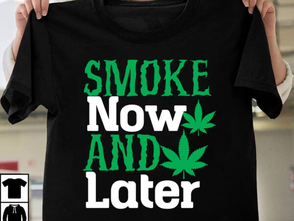 Smoke now and later t-shirt design, smoke now and later svg cut file, huge weed svg bundle, weed tray svg, weed tray svg, rolling tray svg, weed quotes, sublimation, marijuana