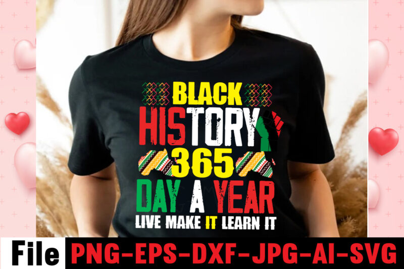 Black History 365 Day A Year Live Make It Learn It T-shirt Design,Being Black Is Dope T-shirt Design ,design bundle, juneteenth 1865 svg, juneteenth bundle, black lives matter svg bundle,