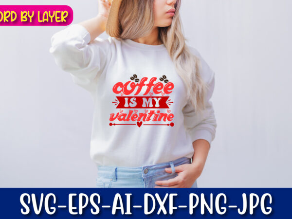 Coffee is my valentine vector t-shirt design