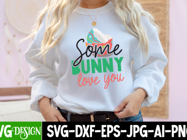 Some bunny love you t-shirt design, some bunny love you svg cut file, easter svg bundle, happy easter svg, easter bunny svg, easter hunting squad svg, easter shirts, easter for