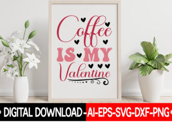 Coffee Is My Valentine vector t-shirt design,VALENTINE MEGA BUNDLE, 140 Designs, Heather Roberts Art Bundle, Valentines svg Bundle, Valentine’s Day Designs, Cut Files Cricut, Silhouette Valentine svg bundle, Valentines day