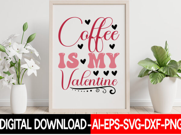 Coffee is my valentine vector t-shirt design,valentine mega bundle, 140 designs, heather roberts art bundle, valentines svg bundle, valentine’s day designs, cut files cricut, silhouette valentine svg bundle, valentines day